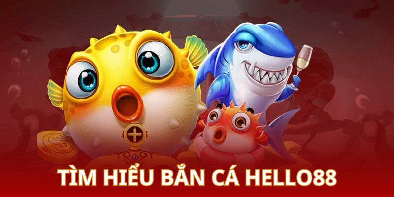 Tìm hiểu thông tin về sảnh chơi bắn cá trực tuyến Hello88